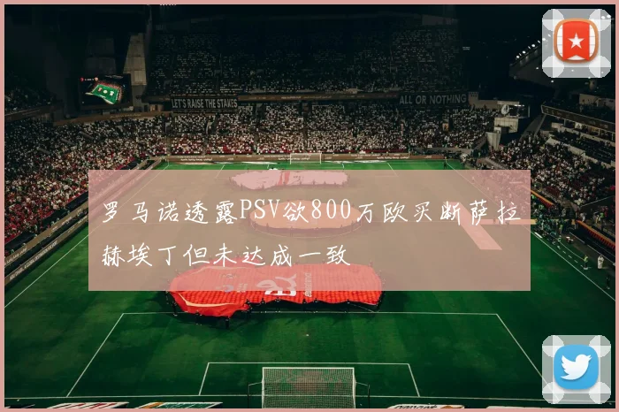 罗马诺透露PSV欲800万欧买断萨拉赫埃丁但未达成一致
