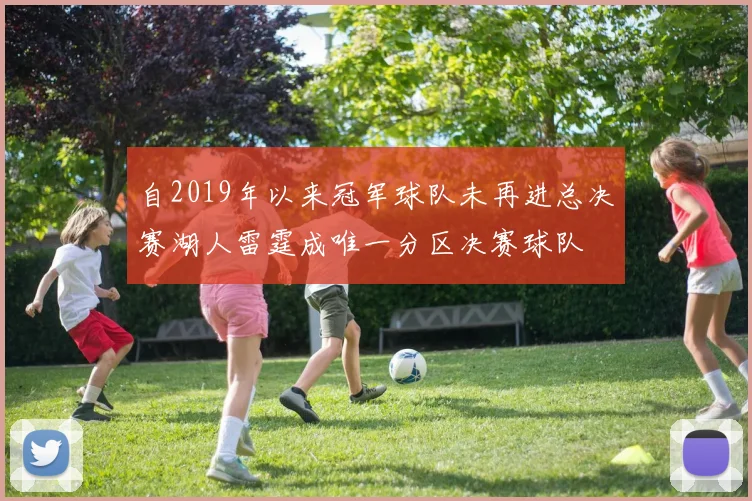 自2019年以来冠军球队未再进总决赛湖人雷霆成唯一分区决赛球队