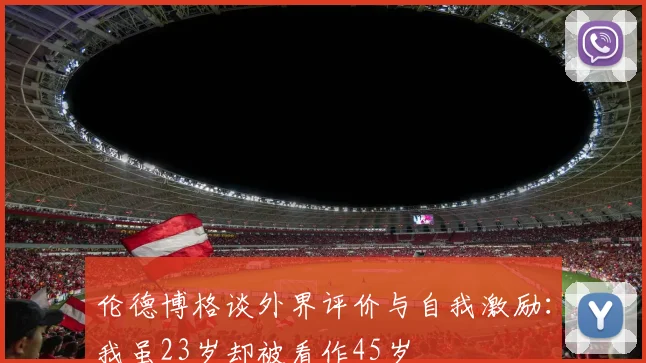伦德博格谈外界评价与自我激励：我虽23岁却被看作45岁