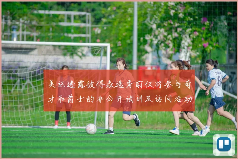 美记透露彼得森选秀前仅将参与奇才和爵士的非公开试训及访问活动